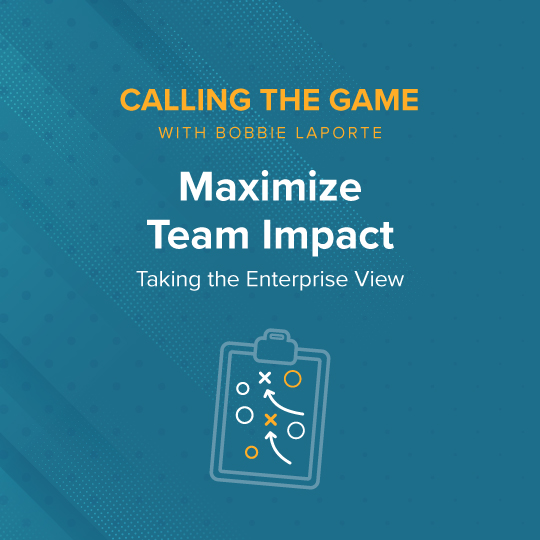 Maximize Team Impact: Taking the Enterprise View as a Leader