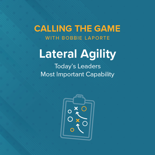 Lateral Agility: Today's Leaders Most Important Capability