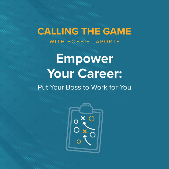 Empower Your Career: Put Your Boss to Work for You