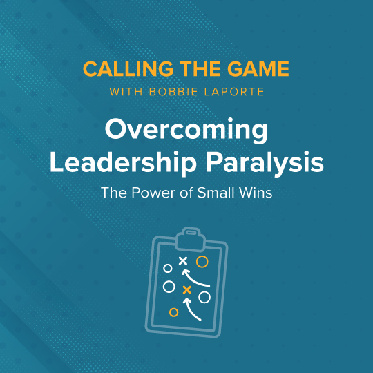 Overcoming Leadership Paralysis: The Power of Small Wins